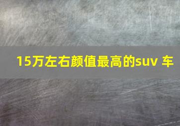 15万左右颜值最高的suv 车